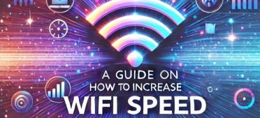 A Guide On How To Increase WiFi Speed 